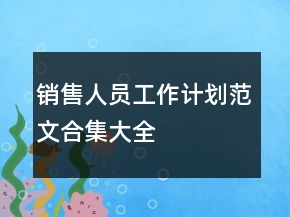 銷(xiāo)售人員工作計(jì)劃范文合集大全
