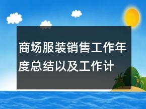 商場服裝銷售工作年度總結(jié)以及工作計(jì)劃范文