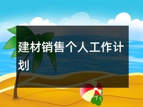 建材銷售個(gè)人工作計(jì)劃