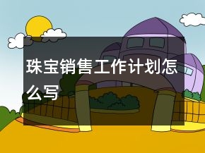 珠寶銷售工作計劃怎么寫