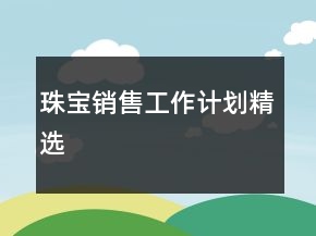 珠寶銷售工作計劃精選
