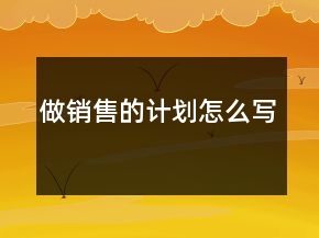 做銷售的計劃怎么寫