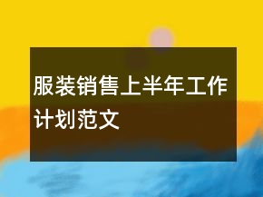 服裝銷售上半年工作計(jì)劃范文