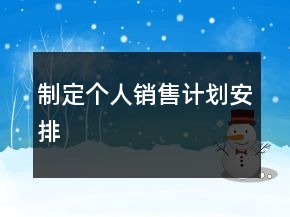 制定個(gè)人銷售計(jì)劃安排