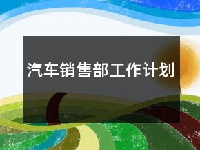 汽車(chē)銷(xiāo)售部工作計(jì)劃