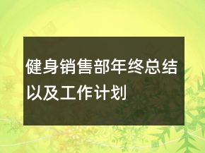 健身銷售部年終總結(jié)以及工作計劃