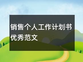 銷售個人工作計劃書優(yōu)秀范文