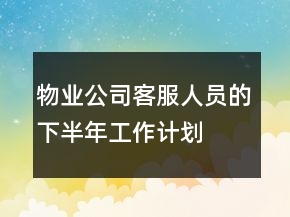 物業(yè)公司客服人員的下半年工作計(jì)劃