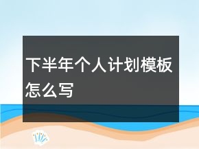 下半年個人計劃模板怎么寫