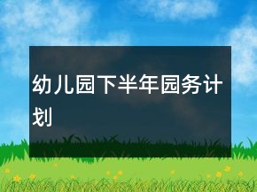 幼兒園下半年園務(wù)計(jì)劃