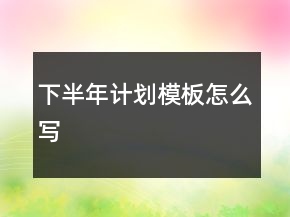 下半年計(jì)劃模板怎么寫(xiě)