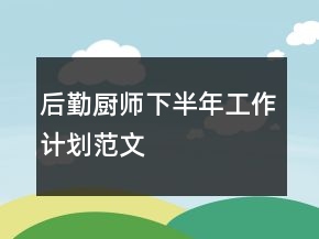 后勤廚師下半年工作計劃范文