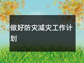 做好防災(zāi)減災(zāi)工作計劃