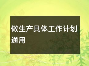 做生產(chǎn)具體工作計劃通用