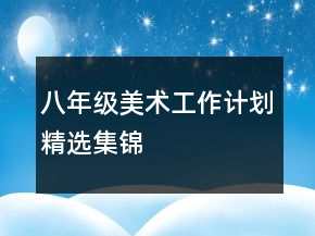 八年級美術工作計劃精選集錦
