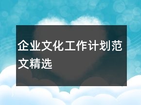 企業(yè)文化工作計劃范文精選