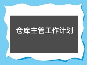 倉(cāng)庫(kù)主管工作計(jì)劃