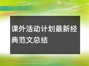 課外活動(dòng)計(jì)劃最新經(jīng)典范文總結(jié)