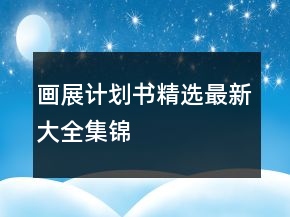 畫展計(jì)劃書精選最新大全集錦