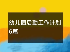幼兒園后勤工作計(jì)劃6篇
