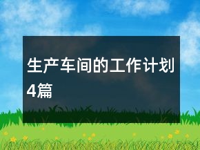 生產(chǎn)車間的工作計劃4篇