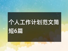 個(gè)人工作計(jì)劃范文簡短6篇