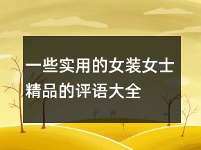 一些實用的女裝、女士精品的評語大全的分享79條