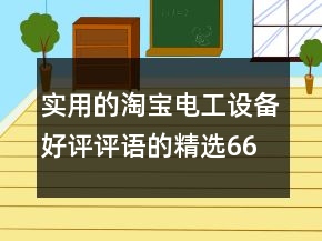 實用的淘寶電工設(shè)備好評評語的精選66條