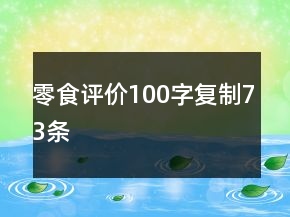 零食評價(jià)100字復(fù)制73條