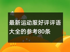 最新運(yùn)動(dòng)服好評(píng)評(píng)語(yǔ)大全的參考80條