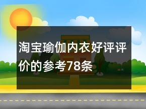 淘寶瑜伽內(nèi)衣好評(píng)評(píng)價(jià)的參考78條