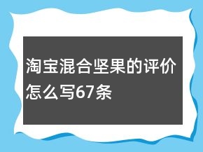 淘寶混合堅(jiān)果的評(píng)價(jià)怎么寫67條