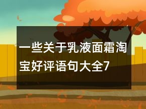 一些關(guān)于乳液、面霜淘寶好評(píng)語(yǔ)句大全76條