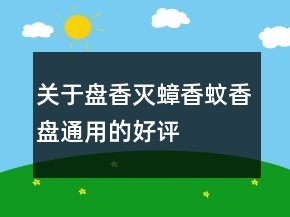 關(guān)于盤香、滅蟑香、蚊香盤通用的好評(píng)評(píng)語(yǔ)80條