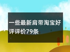 一些最新肩帶淘寶好評(píng)評(píng)價(jià)79條