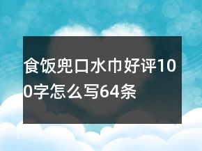 食飯兜、口水巾好評100字怎么寫64條