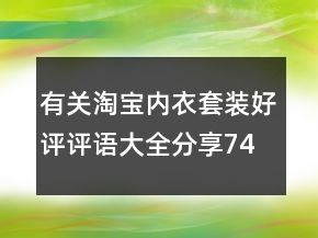 有關淘寶內(nèi)衣套裝好評評語大全分享74條