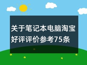關于筆記本電腦淘寶好評評價參考75條