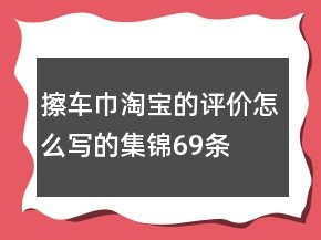 擦車巾淘寶的評價怎么寫的集錦69條