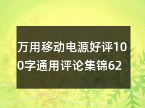 萬(wàn)用移動(dòng)電源好評(píng)100字通用評(píng)論集錦62條