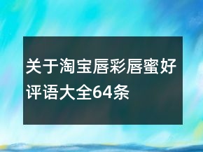 關(guān)于淘寶唇彩、唇蜜好評(píng)語(yǔ)大全64條
