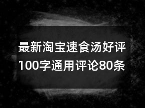 最新淘寶速食湯好評100字通用評論80條