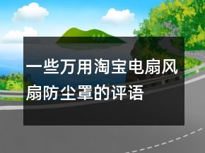 一些萬(wàn)用淘寶電扇、風(fēng)扇防塵罩的評(píng)語(yǔ)大全的收集65條