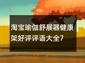 淘寶瑜伽舒展器、健康架好評評語大全79條
