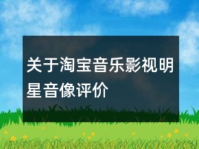 關(guān)于淘寶音樂、影視、明星、音像評價語73條