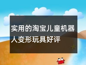 實(shí)用的淘寶兒童機(jī)器人、變形玩具好評句子大全60條