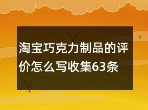 淘寶巧克力制品的評價怎么寫收集63條