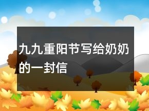 九九重陽(yáng)節(jié)寫(xiě)給奶奶的一封信