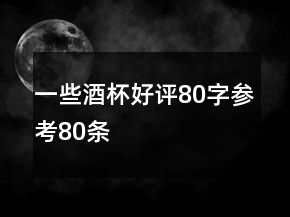 一些酒杯好評80字參考80條