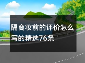 隔離、妝前的評(píng)價(jià)怎么寫的精選76條